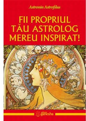 Fii propriul tau astrolog mereu inspirat - Astronin Astrofilus