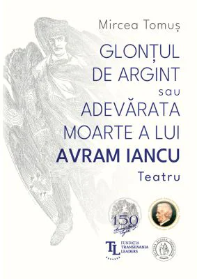 Glontul de argint sau Adevarata moarte a lui Avram Iancu. Teatru - Mircea Tomus