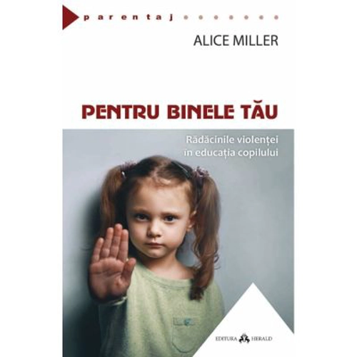 Pentru binele tau. Radacinile violentei in educatia copilului