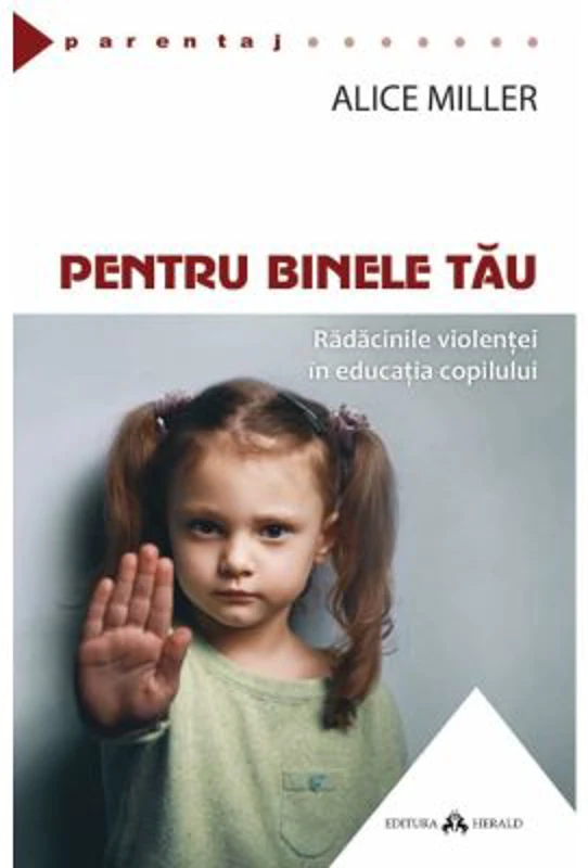 Pentru binele tau. Radacinile violentei in educatia copilului