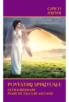 Povestiri spirituale extraordinare pline de talcuri ascunse - Chico Xavier