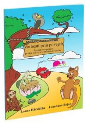 Vorbesti prin povesti. Povesti terapeutice pentru copii cu tulburari de vorbire - Laura Hardalau, Loredana Bejan