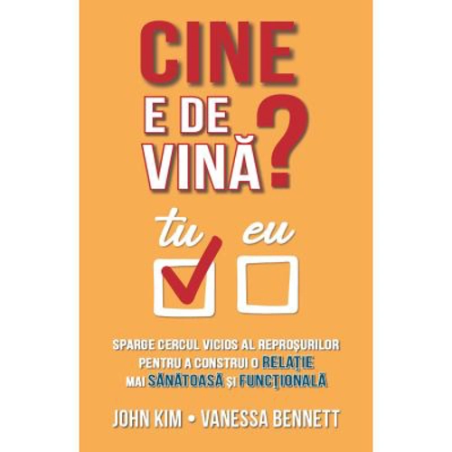 Cine e de vina? Sparge cercul vicios al reprosurilor pentru a construi o relatie mai sanatoasa si functionala - John Kim, Vanessa Bennett