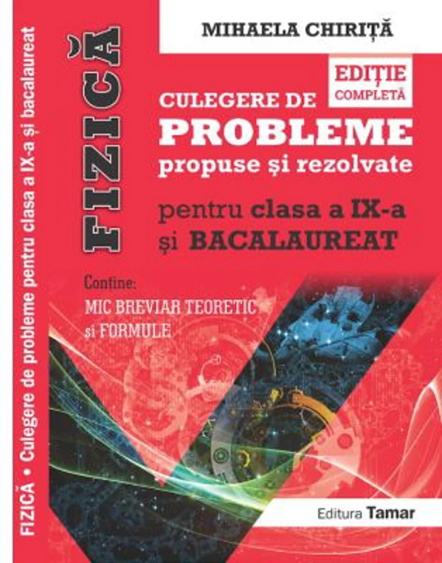 Fizica, culegere de probleme propuse si rezolvate pentru clasa a 9-a si BACALAUREAT si Mic breviar teoretic si formule. editie completa