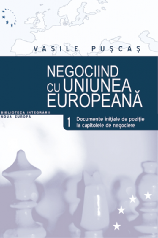 Negociind cu Uniunea Europeana. Volumul I, Documente initiale de pozitie la capitolele de negociere - Vasile Puscas