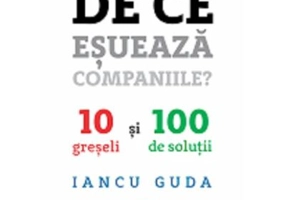 De ce esueaza companiile? 10 greseli si 100 de solutii - Iancu Guda