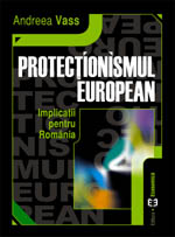 Protectionismul european. Implicatii pentru Romania - Andreea Vass