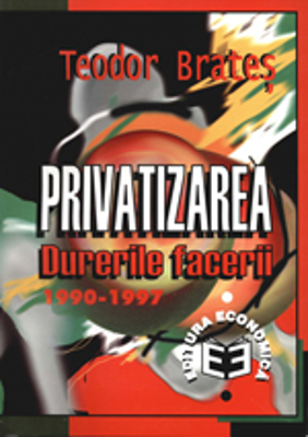 Privatizarea: durerile facerii, 1990-1997 - Teodor Brates