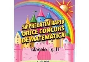 Sa pregatim rapid orice concurs de matematica, clasele 1 si 2 - Gheorghe-Adalbert Schneider