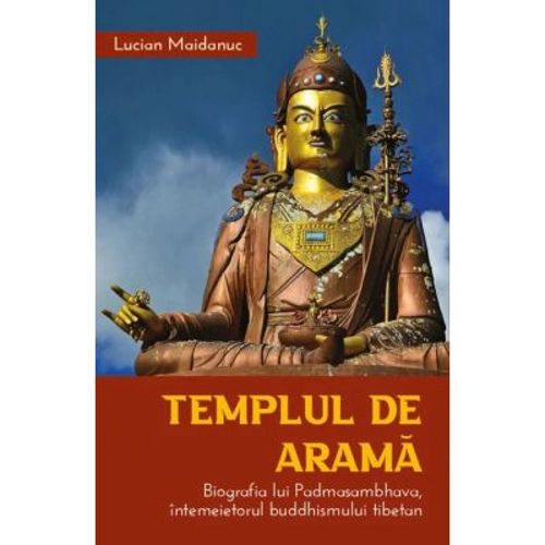 Templul de arama. Biografia lui Padmasambhava, intemeietorul buddhismului tibetan - Lucian Maidanuc
