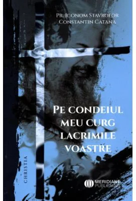 Pe condeiul meu curg lacrimile voastre - Constantin Catana