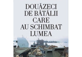 Douazeci de batalii care au schimbat lumea - James Lacey, Williamson Murray