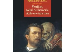 Vertijuri, goluri de memorie. Acolo este tara mea - Radu Aldulescu