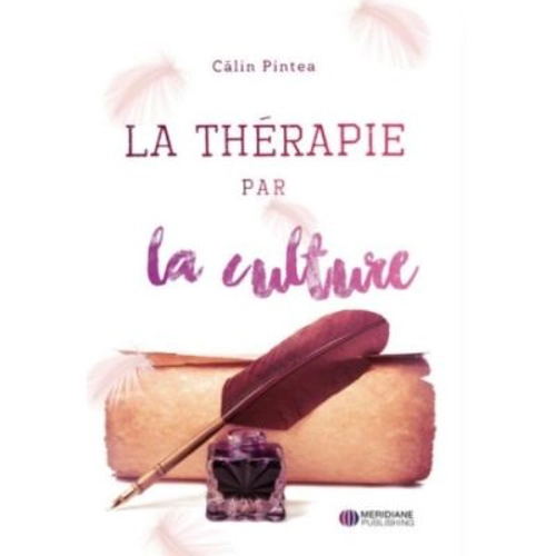 La Thérapie par la culture. Terapia prin Cultura. Editie bilingva Romana–Franceza