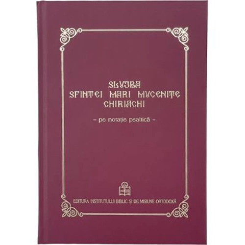 Slujba Sfintei Mari Mucenite Chiriachi pe notatie psaltica