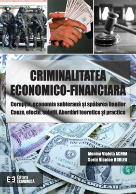 Criminalitatea economico-financiara. Coruptia, economia subterana si spalarea banilor. Cauze, efecte, solutii. Abordari teoretice si practice - Monica