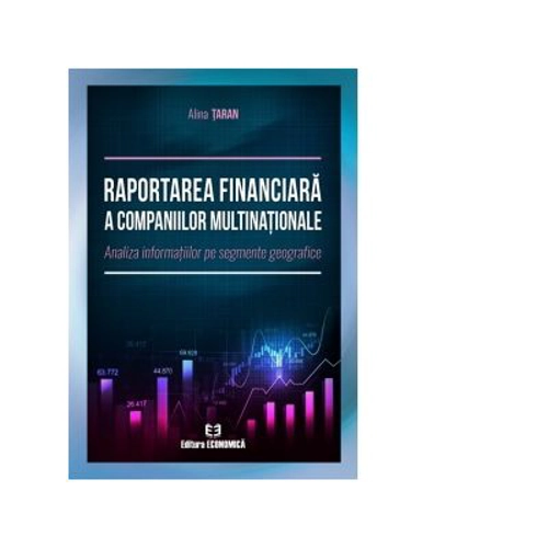 Raportarea financiara a companiilor multinationale. Analiza informatiilor pe segmente geografice - Alina Taran