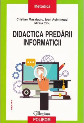 Didactica predarii informaticii. Editie revazuta si adaugita - Cristian Masalagiu, Ioan Asiminoaei, Mirela Tibu