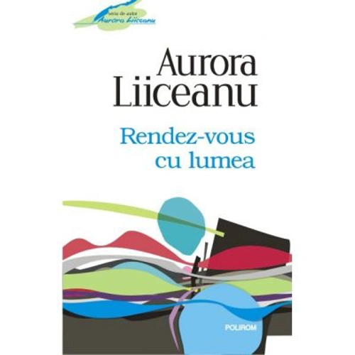 Rendez-vous cu lumea - Aurora Liiceanu