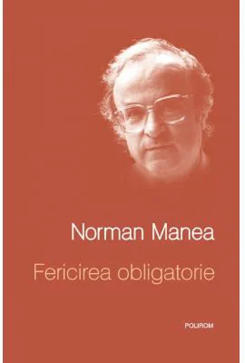 Fericirea obligatorie - Norman Manea