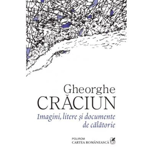 Imagini, litere si documente de calatorie - Gheorghe Craciun