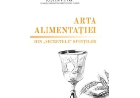 Arta alimentatiei. Din „secretele” sfintilor - Protos. Iustin Petre