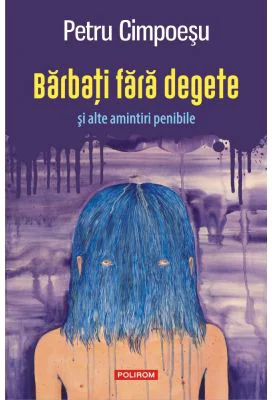 Barbati fara degete si alte amintiri penibile - Petru Cimpoesu