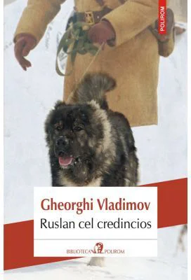 Ruslan cel credincios - Gheorghi Vladimov. Traducere de Adriana Nicoara