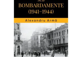Bucurestiul sub bombardamente (1941-1944) - Alexandru Arma