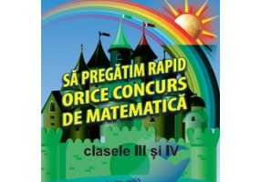 Sa pregatim rapid orice concurs de matematica, clasele 3 si 4 - Gheorghe-Adalbert Schneider