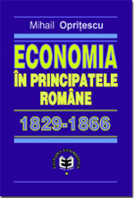 Economia in Principatele Romane 1829-1866 - Mihail Opritescu