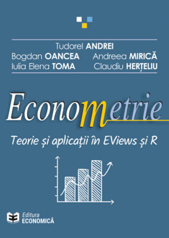 Econometrie. Teorie si aplicatii in EViews si R - Tudorel Andrei, Bogdan Oancea, Andreea Mirica, Iulia Elena Toma, Claudiu Herteliu