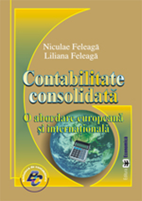 Contabilitate consolidata. O abordare europeana si internationala - Niculae Feleaga, Liliana Feleaga