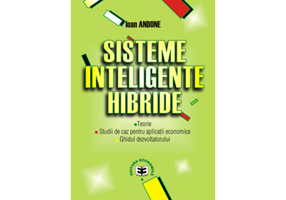 Sisteme inteligente hibride: teorie, studii de caz pentru aplicatii economice, ghidul dezvoltatorului - Ioan Andone