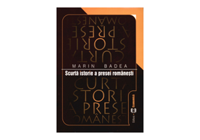 Scurta istorie a presei romanesti - Marin Badea