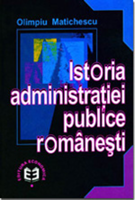 Istoria administratiei publice romanesti - Olimpiu Matichescu