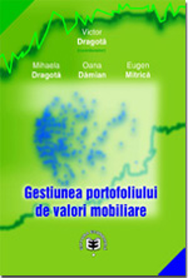 Gestiunea portofoliului de valori mobiliare + CD -Victor Dragota, Mihaela Dragota, Oana-Alexandra Damian, Eugen Mitrica