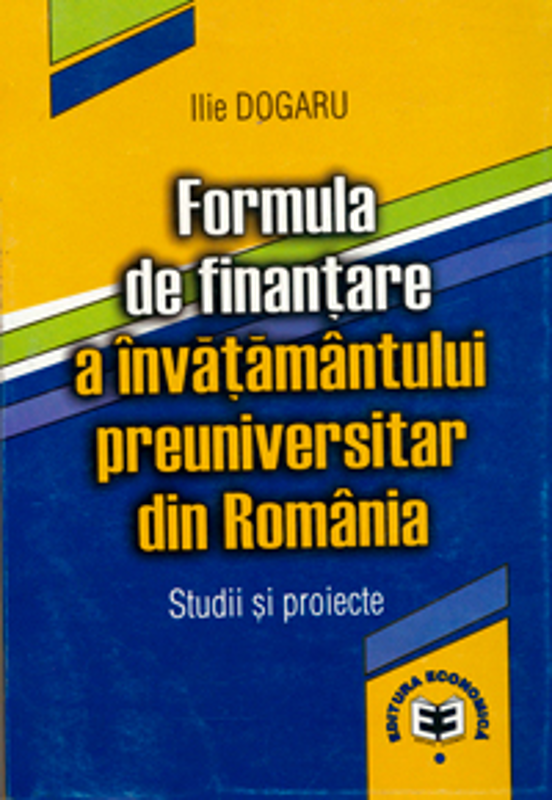 Formula de finantare a invatamantului preuniversitar din Romania. Studii si proiecte - Ilie Dogaru