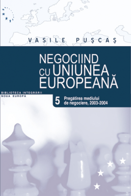 Negociind cu Uniunea Europeana. Volumul V, Pregatirea mediului de negociere: 2003-2004 - Vasile Puscas