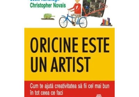 Oricine este un artist. Cum te ajuta creativitatea sa fii cel mai bun in tot ceea ce faci - Ron Tite, Scott Kavanagh, Christopher Novais