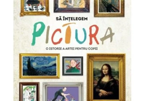 Sa intelegem pictura. O istorie a artei pentru copii - Mick Manning, Brita Granstrom