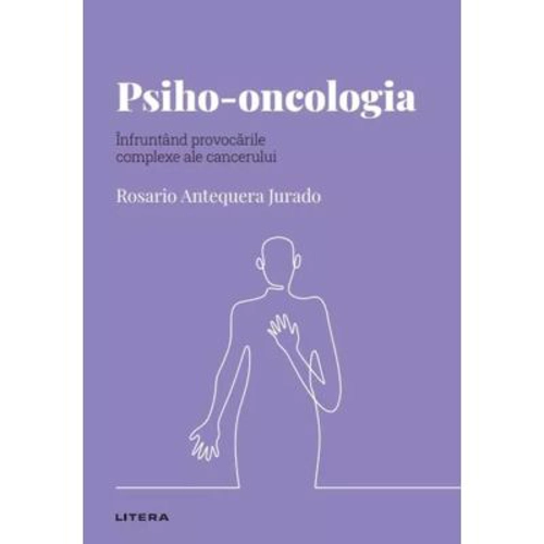 Volumul 49. Descopera Psihologia. Psiho-oncologia. Infruntand provocarile complexe ale cancerului