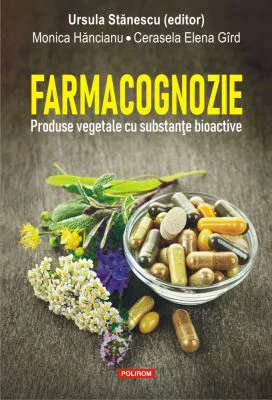 Farmacognozie. Produse vegetale cu substante bioactive - Ursula Stanescu, Monica Hancianu, Cerasela Elena Gird