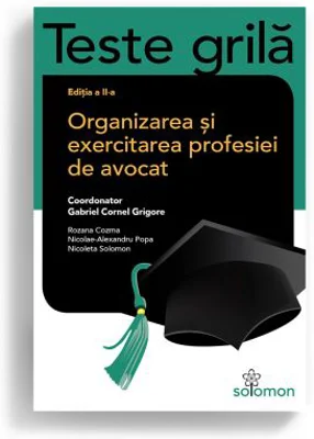 Teste grila. Organizarea si exercitarea profesiei de avocat. Editia a II-a