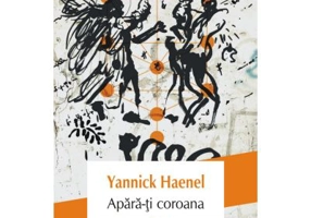 Apara-ti coroana - Yannick Haenel. Traducere din limba franceza de Laurentiu Malomfalean