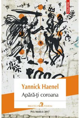 Apara-ti coroana - Yannick Haenel. Traducere din limba franceza de Laurentiu Malomfalean