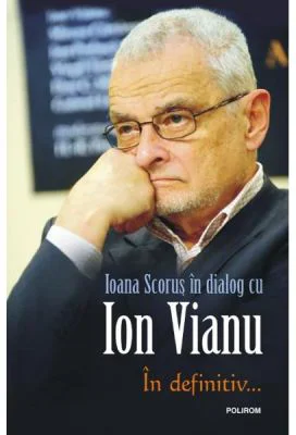 In definitiv... Ioana Scorus in dialog cu Ion Vianu - Ion Vianu, Ioana Scorus