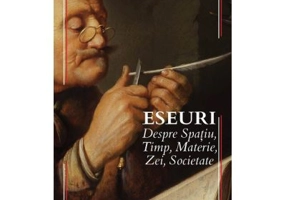 Eseuri despre Spatiu, Timp, Materie, Zei, Societate - Doru I. Pop