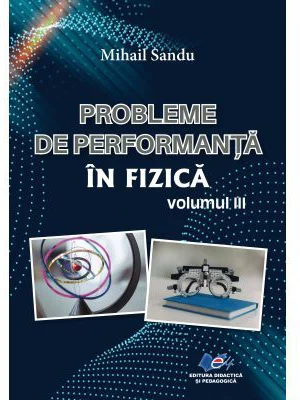 Probleme de performanta in fizica Volumul 3 - Mihail Sandu