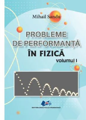 Probleme de performanta in fizica Volumul 1 - Mihail Sandu